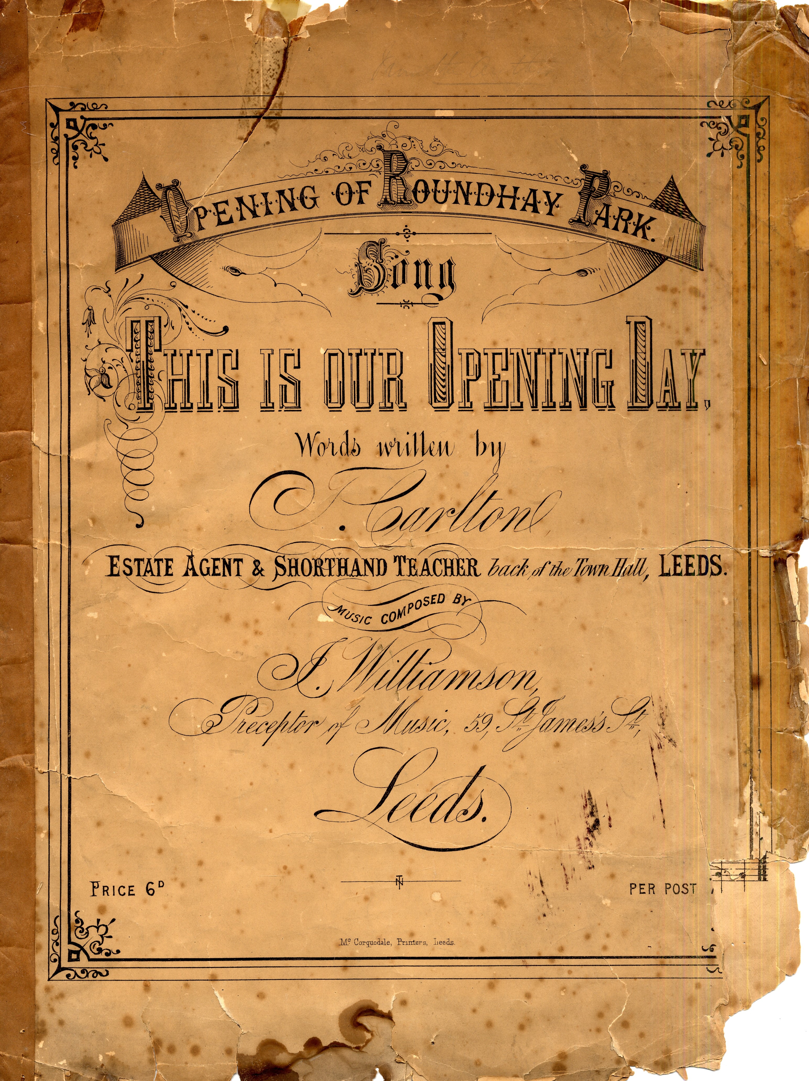 Yellowed paper cover for sheet music, with a border and fancy font saying ‘Opening of Roundhay Park Song. This is our Opening Day, Words written by T Carlton, Estate Agent and Shorthand teacher, back of the Town Hall, Leeds. Music composed by J Williamson, Preceptor of Music, 59 St James’ Street, Leeds. Price 6d'