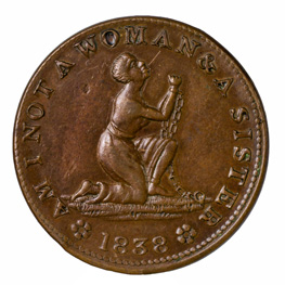Bronze coin with an image of a kneeling woman, her hands are in shackles and raised in prayer. Around the outside it says 'Am I not a woman and a sister?